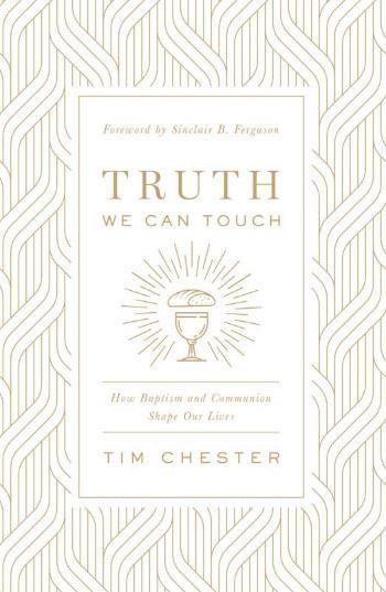 Truth We Can Touch - How Baptism and Communion Shape our Lives