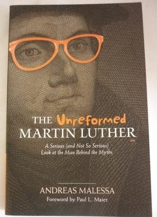 Unreformed Martin Luther: The Man Behind the Myths