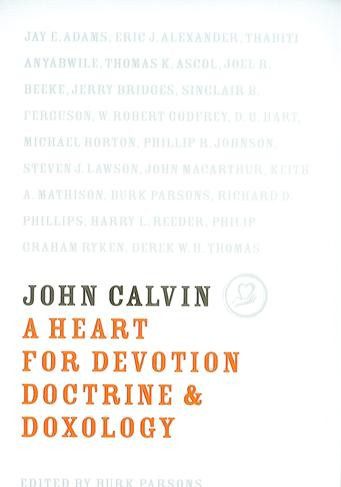 John Calvin: A Heart for Devotion, Doctrine and Doxology