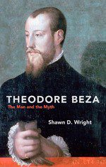 Theodore Beza - The Man and the Myth