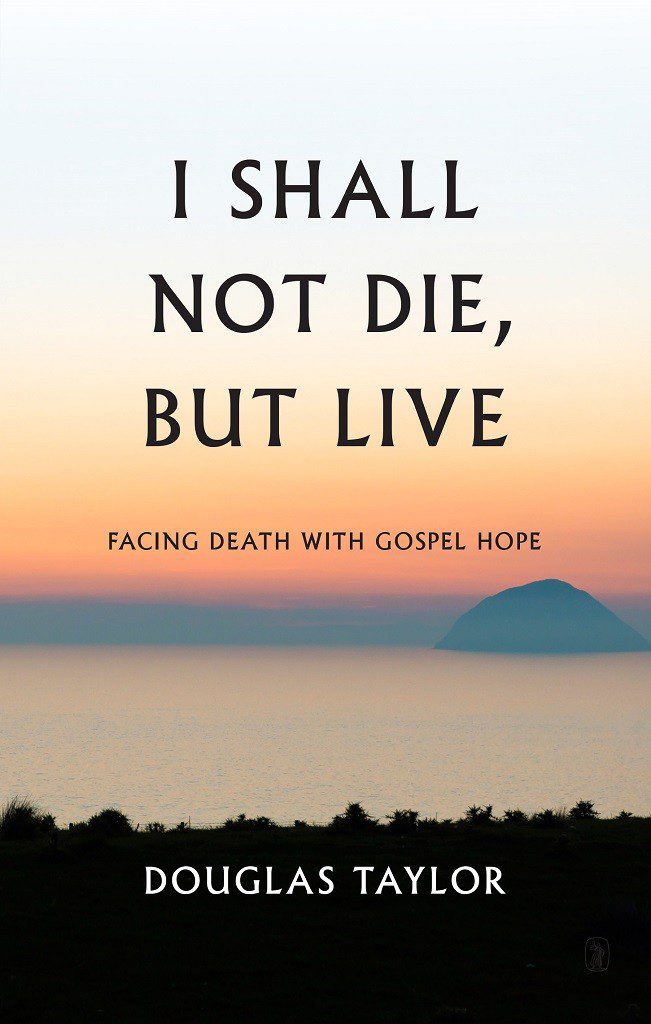 I Shall Not Die, But Live - Facing Death with Gospel Hope