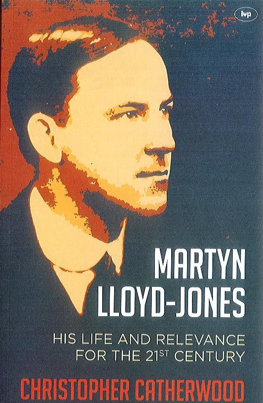 Martyn Lloyd-Jones - His Life and Relevance for the 21st Century
