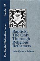 Baptists, the only Thorough Religious Reformers