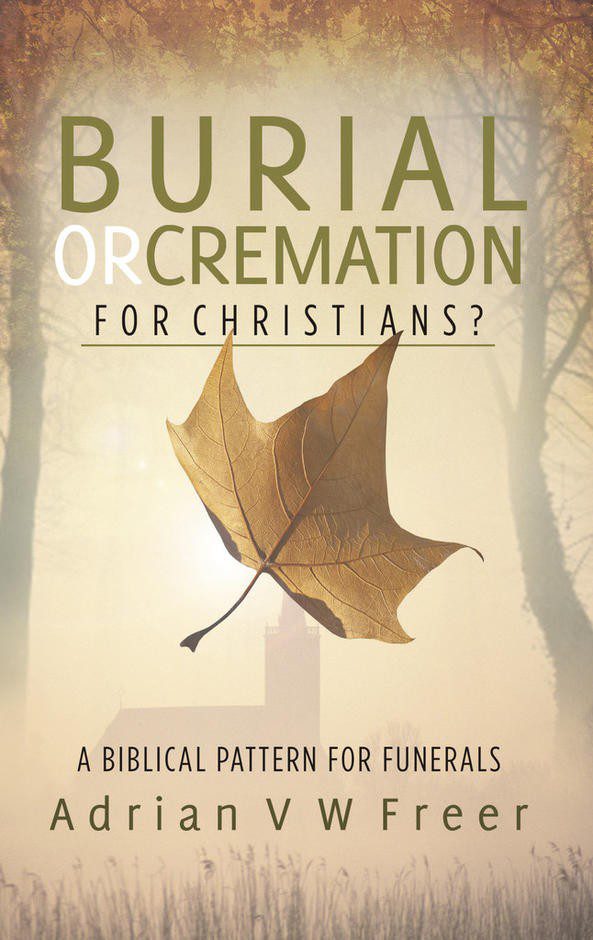 Burial or Cremation for Christians? A biblical pattern for funerals