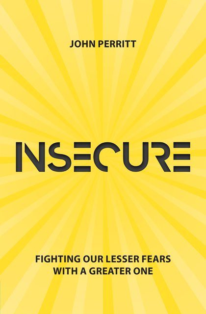 Insecure - Fighting our Lesser Fears with a Greater One