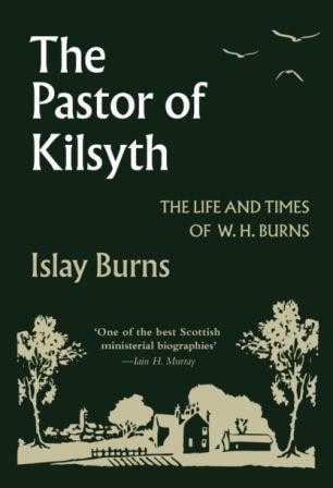 The Pastor of Kilsyth - The Life and Times of W H Burns