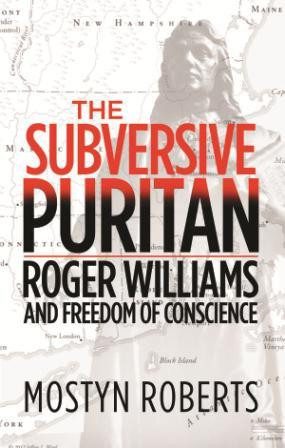 The Subversive Puritan - Roger Williams and Freedom of Conscience